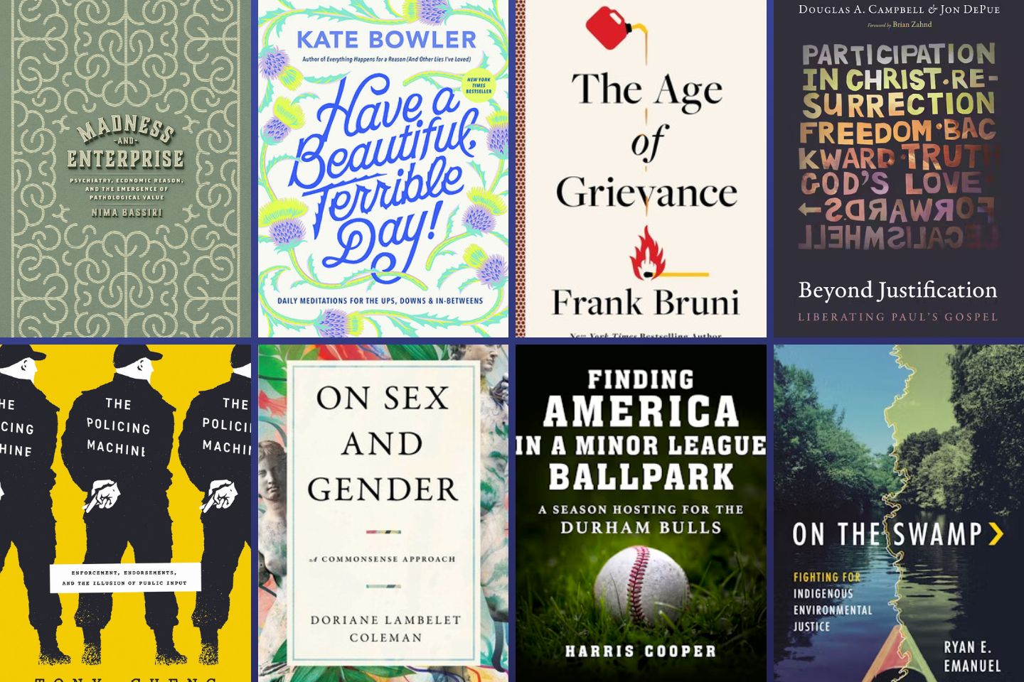Books: Madness and enterprise; Have a Beautiful Terrible Day; The Age of Grievance; Beyond Justification; The Policing Machine; On Sex and Gender; Finding America in a Minor League Ballpark; On the Swamp