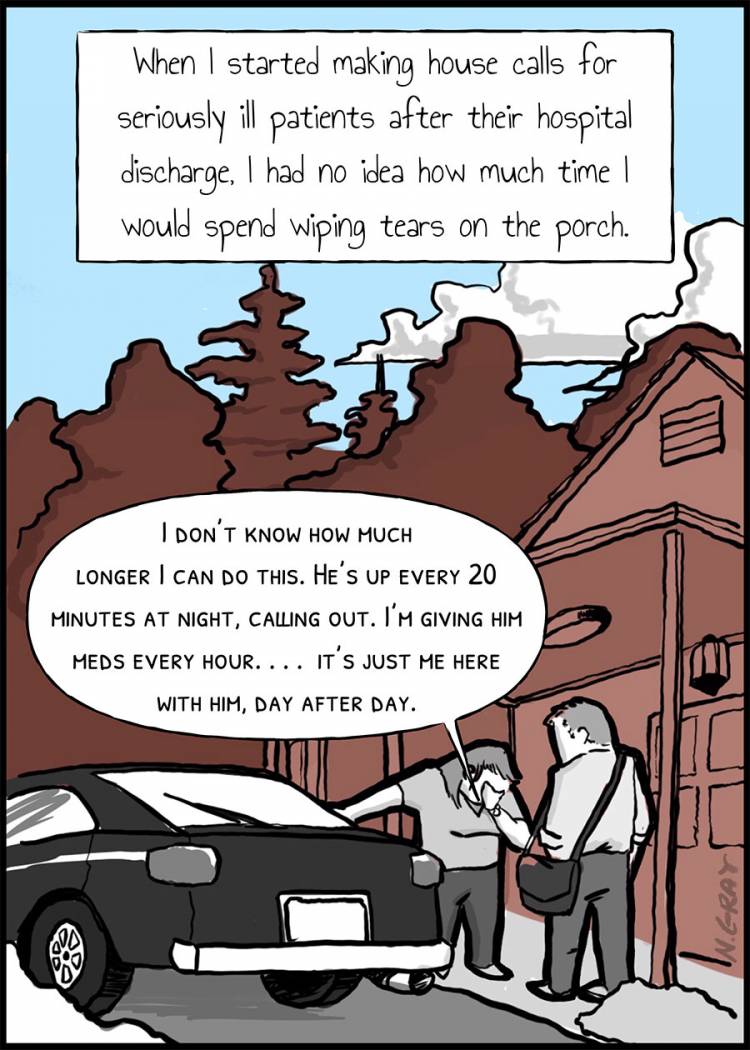   When I started making house calls for seriously ill patients after their hospital discharge, I had no idea how much time I would spend wiping tears on the porch.