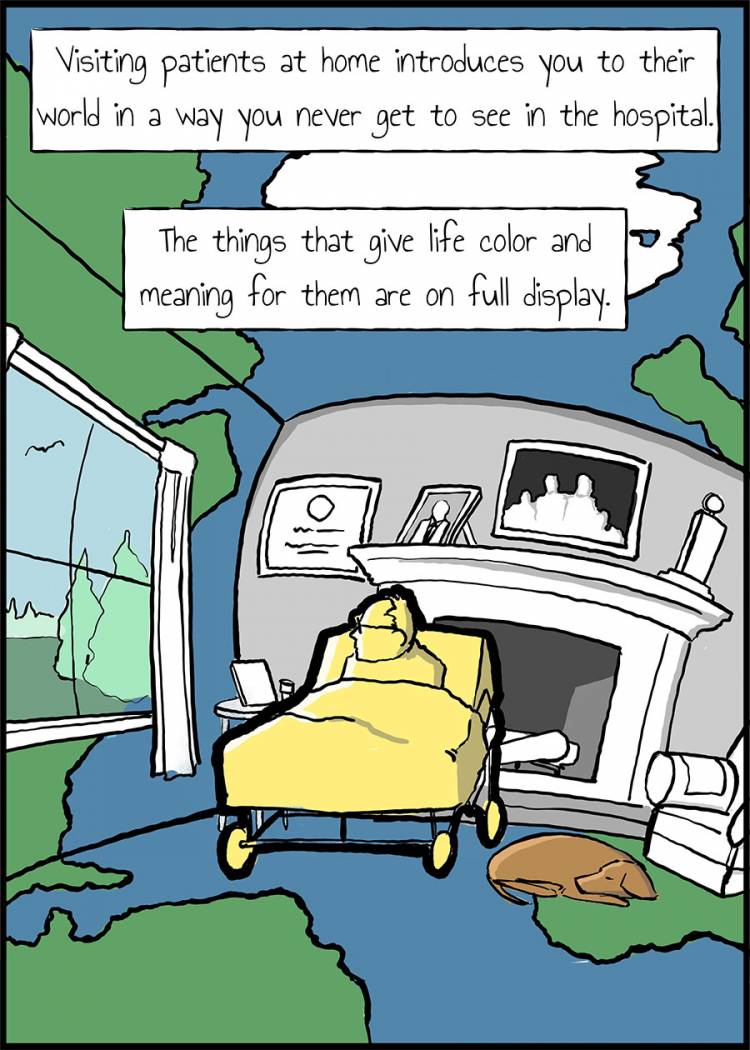   Visiting patients at home introduces you to their world in a way you never get to see in the hospital.   The things that give life color and meaning for them are on full display.