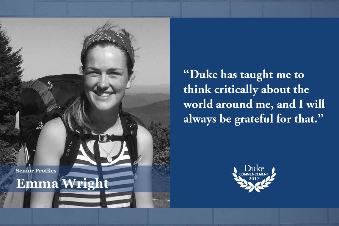 Emma Wright: Duke has taught me to think critically about the world around me, and I will always be grateful for that. 