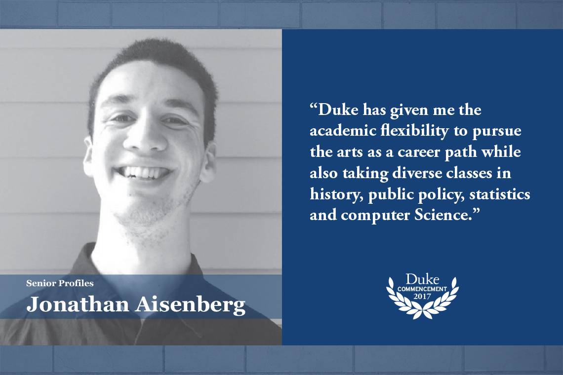 Jonathan Aisenberg: Duke has given me the academic flexibility to pursue the arts as a career path while also taking diverse classes in history, public policy, statistics and computer science,”