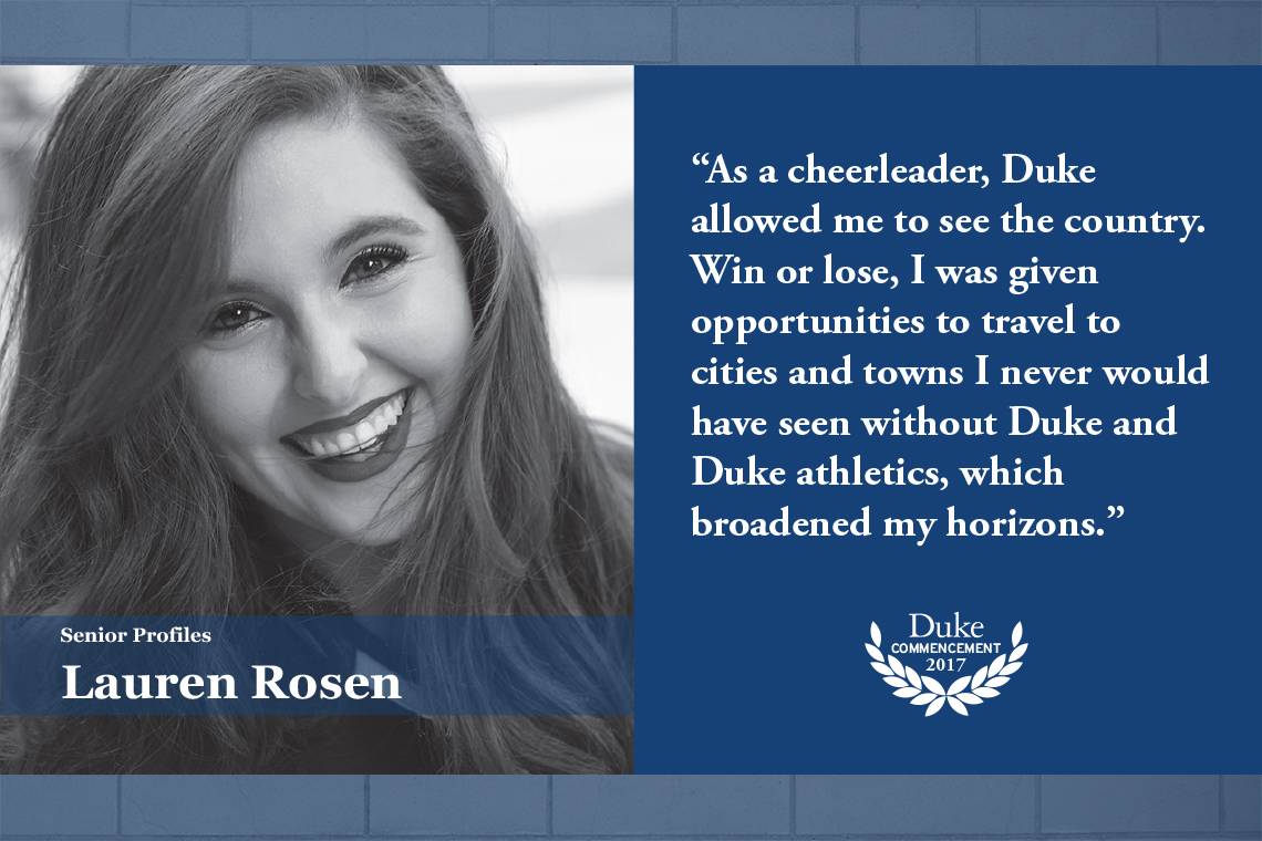 Lauren Rosen: As a cheerleader, Duke allowed me to see the country. Win or lose, I was given opportunities to travel to cities and towns I never would have seen without Duke and Duke athletics, which broadened my horizons