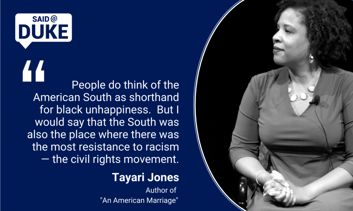 People do think of the American South as shorthand for black unhappiness.  But I would say that the South was also the place where there was the most resistance to racism — the civil rights movement. - Author Tayari Jones