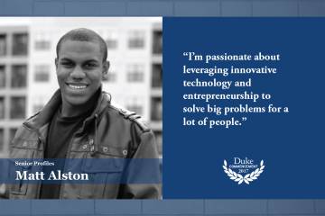 Matt Alston: My favorite Duke memory is spending the summer in Mountain View, CA learning the disruptive innovation frameworks for entrepreneurship, and visiting several Silicon Valley tech companies through the Duke in Silicon Valley program.