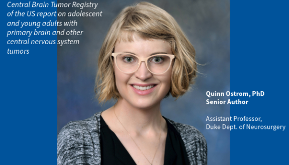 Quinn Ostrom, senior author, assistant professor, Duke Dept of Neurosurgery, Central Brain Tumor Registry, US report on adolescent and young adults with brain and other central nervous system tumors