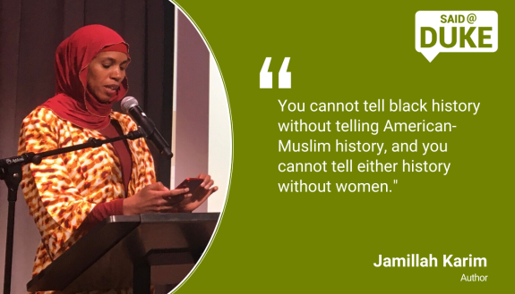 Said@Duke: "You cannot tell black history without telling American-Muslim history, and you cannot tell either history without women." - Dr. Jamillah Karim