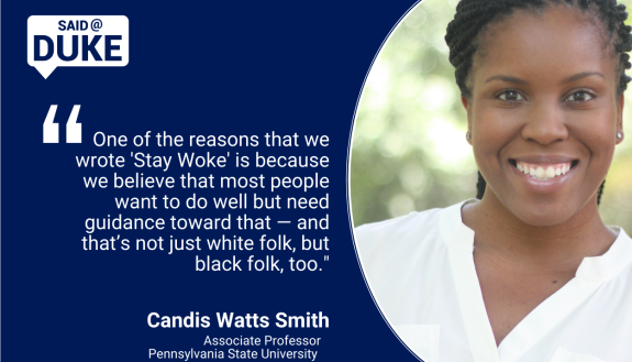 “One of the reasons that we wrote Stay Woke is because we believe that most people want to do well but need guidance toward that— and that’s not just white folk, but black folk too.” — Candis Watts Smith, Associate Professor, Pennsylvania State University
